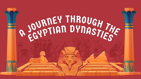 Part 4: A Journey Through the Egyptian Dynasties