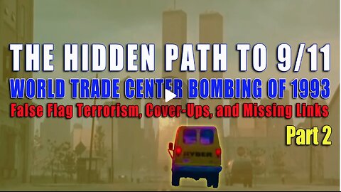 The Hidden Path To 9/11 - WTC BOMBING OF 1993: False Flag Terrorism, Cover-Ups, & Missing Links Pt 2