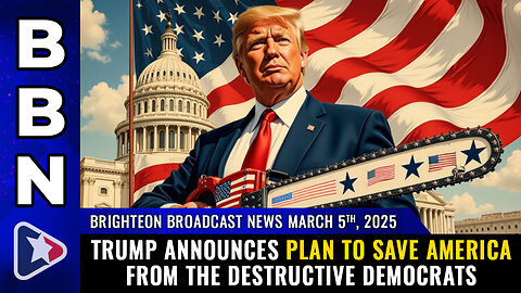 BBN, March 5, 2025 – Trump announces plan to SAVE AMERICA from the destructive DEMOCRATS