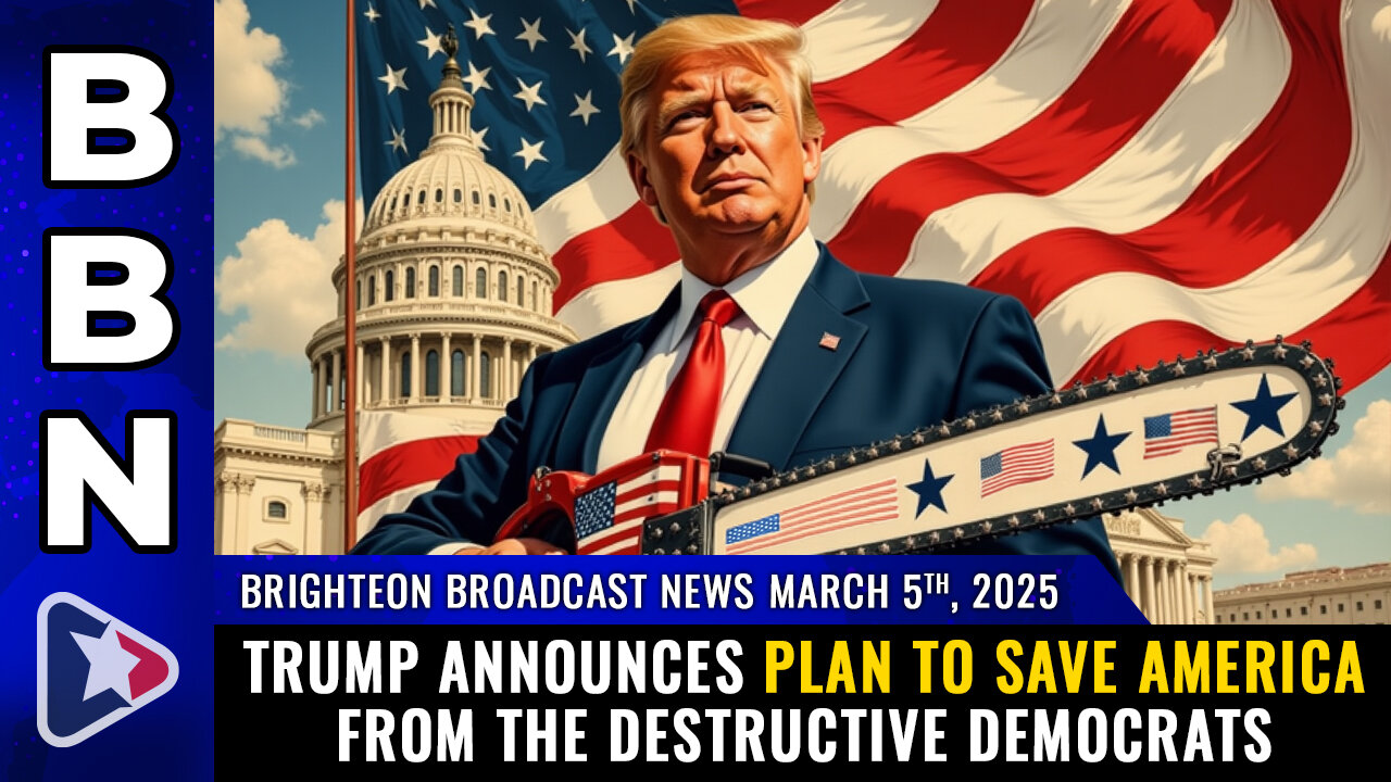 BBN, March 5, 2025 – Trump announces plan to SAVE AMERICA from the destructive DEMOCRATS