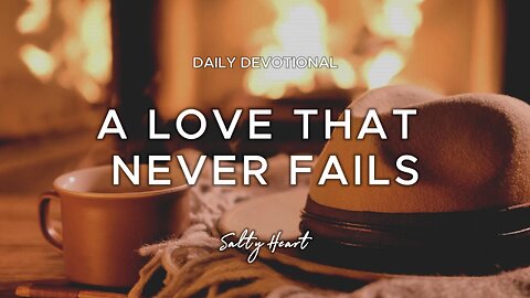 A Love That Never Fails | 1 Corinthians 13:4-8 | Daily Devotionals