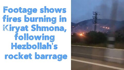 Footage shows fires burning in Kiryat Shmona, following Hezbollah’s rocket barrage