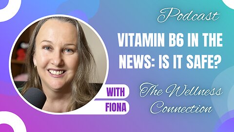 Episode 98 Vitamin B6 in the News, is it safe?