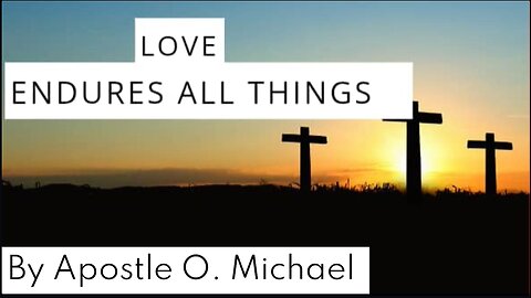 LOVE ENDURES ALL THINGS by Apostle O. Michael