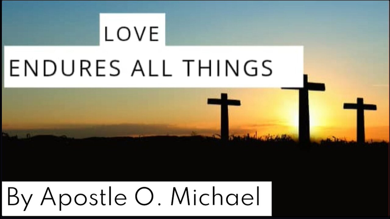 LOVE ENDURES ALL THINGS by Apostle O. Michael