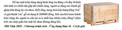 ĐH Vinh 2025: Để tạo một kiện hàng dạng hình lăng trụ đứng với đáy là hình chữ nhật có chiều dài gấp