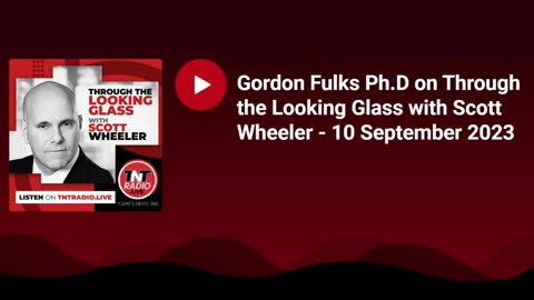 Gordon Fulks PhD | TNT Radio | "Through the Looking Glass" with Scott Wheeler (9/13/23)