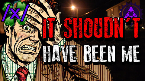 It Shouldn’t Have Been Me | 4chan /x/ Paranormal Greentext Stories Thread