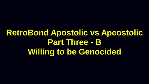 RetroBond Apostolic vs Apeostolic Part Three - B: Willing to be Genocided