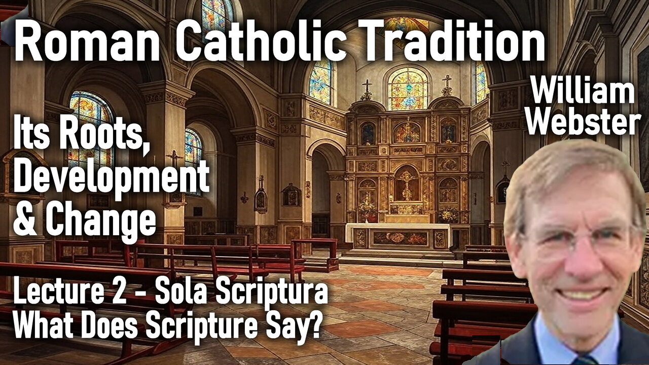 Roman Catholic Tradition: William Webster - Lecture 2 - Sola Scriptura - What Does Scripture Say?