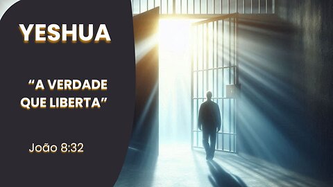 YESHUA A VERDADE QUE LIBERTA