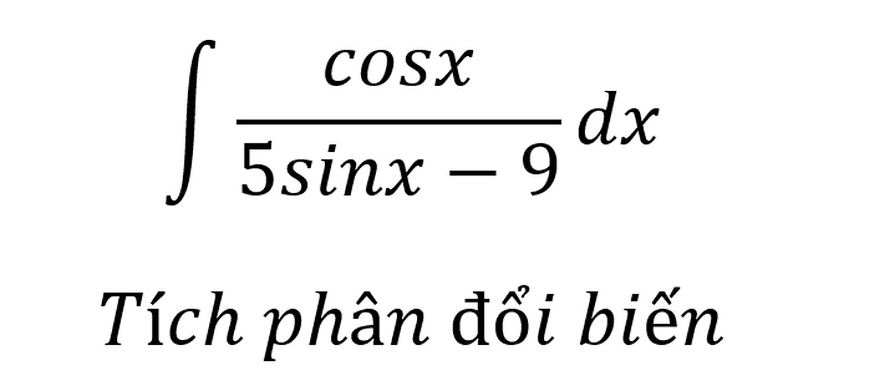 Toán 12: ∫ cosx/(5sinx-9) dx -Tích phân đổi biến #Integrals #Integration #TichPhanDoiBien #ToanLop12