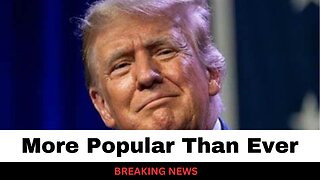 Trump More Popular Than Ever