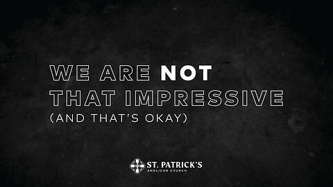 We Are Not That Impressive and That's Okay