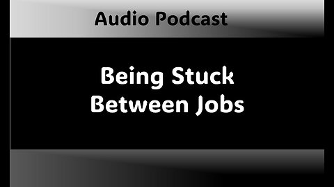 Podcast - Being Stuck Between Jobs