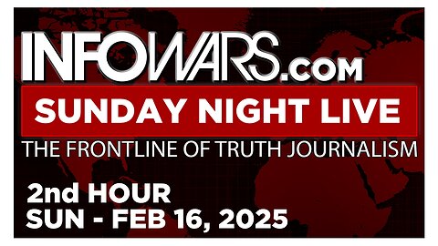 SUNDAY NIGHT LIVE [2 of 2] Sunday 2/16/25 • News, Reports & Analysis • Infowars