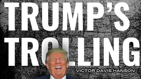 Victor Davis Hanson - TRUMP'S TROLLING