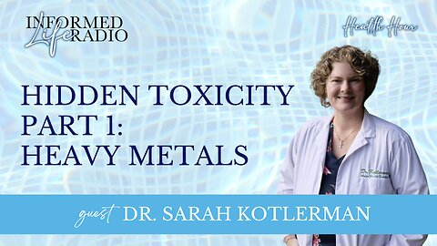 Informed Life Radio 02-21-25 Health Hour - Hidden Toxicity Part One: Heavy Metals