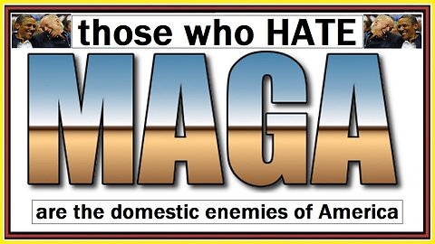 those who HATE MAGA are the domestic enemies of America