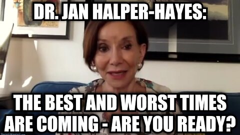 Dr. Jan Halper-Hayes: The Best and Worst Times Are Coming – Are You Ready?