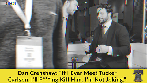 Dan Crenshaw: “If I Ever Meet Tucker Carlson, I’ll F***ing KiII Him. I’m Not Joking.”