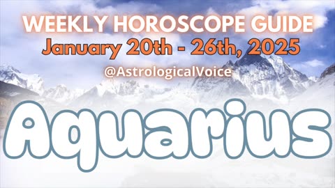 Aquarius: January 20th - 26th 2025 Weekly Horoscope Guide