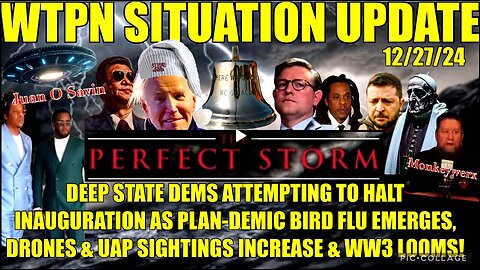 WTPN SITREP 12/27/24 DS scheming to halt inaug., Bird Flu, Drones/UAP’S, FF, Illegal invasion