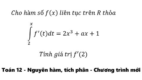 Toán 12: Cho hàm số f(x) liên tục trên R thỏa ∫_2^x f'(t)dt =2x^3+ax+1