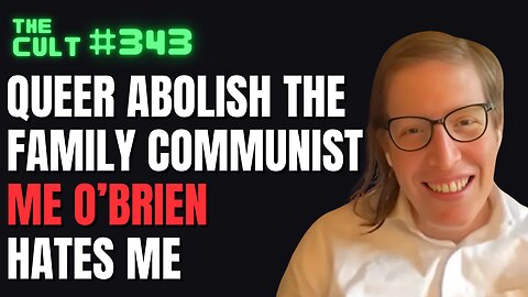 The Cult #343: Queer Abolish The Family Communist ME O'Brien Hates Me (I Can't Imagine Why)