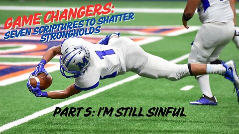 Game Changers: Seven Scriptures to Shatter Strongholds - pt 5: I'm Still Sinful