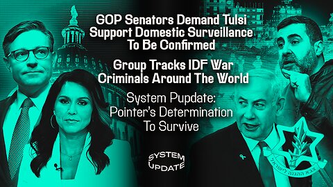 GOP Senators Demand Tulsi Support Domestic Surveillance To Be Confirmed; Group Tracks IDF War Criminals Around The World; System Pupdate: Pointer's Determination To Survive | SYSTEM UPDATE #387