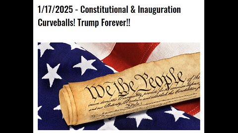 1/17/2025 - Constitutional & Inauguration Curveballs! Trump Forever!!
