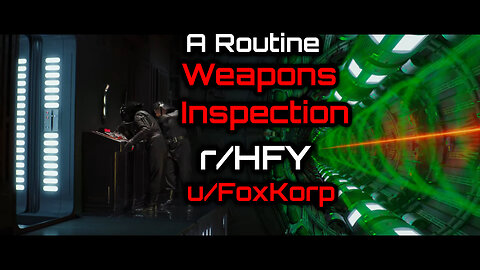 A Routine Weapons Inspection (r/HFY Narration) by FoxKorp