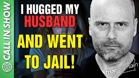 I HUGGED MY HUSBAND AND WENT TO JAIL! Freedomain Call In