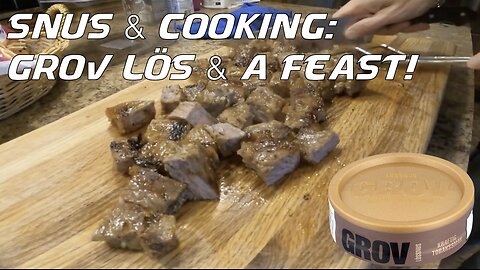 Snus & Cooking: Grov Lös & A Feast!
