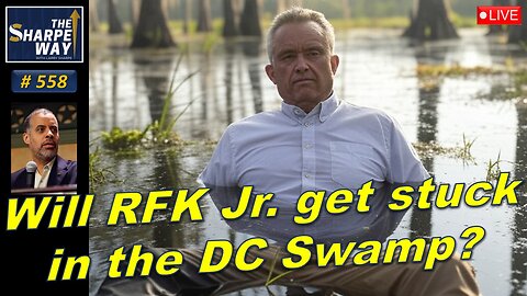 Sharpe Way No. 558! Will RFK Jr. get stuck in the DC swamp? LIVE Discussion!