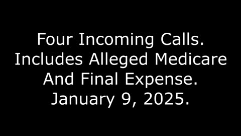 Four Incoming Calls: Includes Alleged Medicare And Final Expense, January 9, 2025