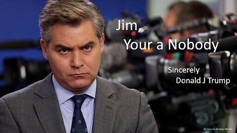Jim Acosta - Your a Nobody