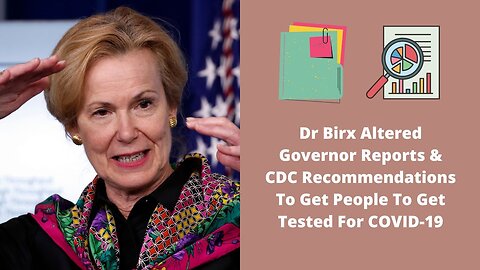 "Dr. Birx Altered Governor Reports & CDC Recommendations To Get People To Get Tested For COVID-19"