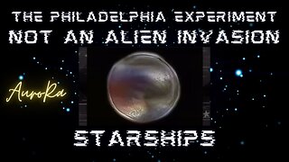 NOT AN ALIEN INVASION! Star Ships & The Philadelphia Experiment