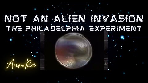 NOT AN ALIEN INVASION! The Philadelphia Experiment