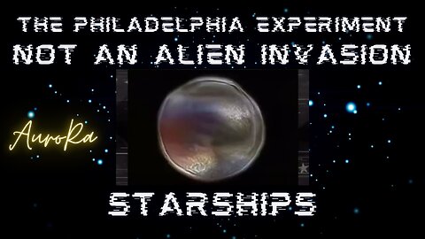 NOT AN ALIEN INVASION! Star Ships & The Philadelphia Experiment