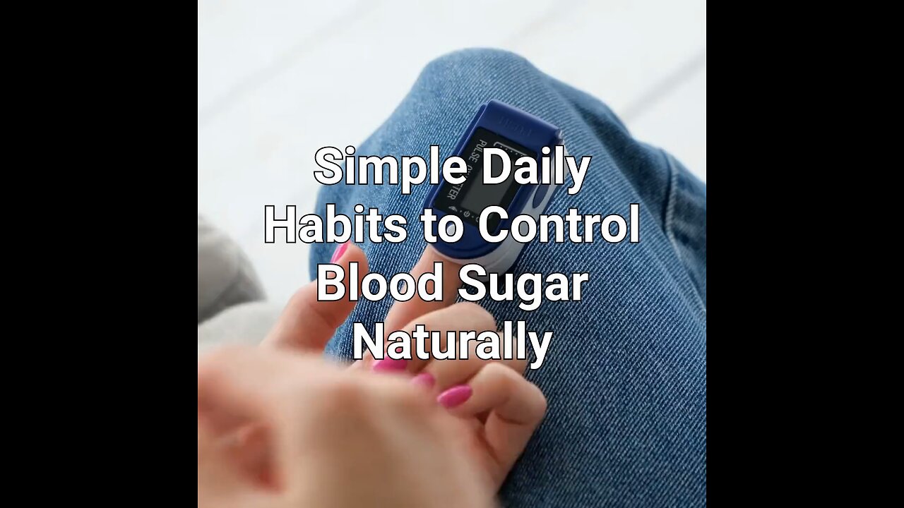 Simple Daily Habits to Control Blood Sugar Levels Naturally