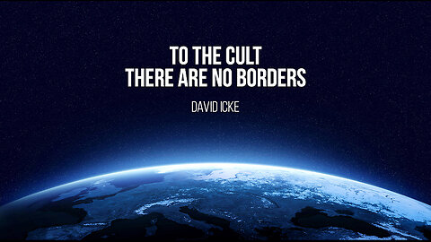 To The Cult, There Are No Borders - David Icke