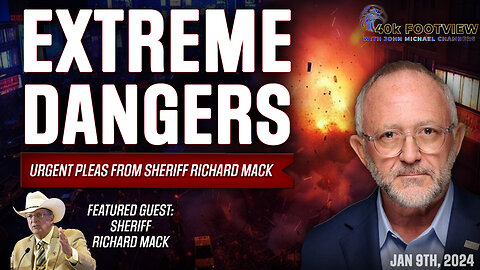 Extreme Dangers - Urgent Pleas From Sheriff Richard Mack | 40K FootView with JMC Ep. 37