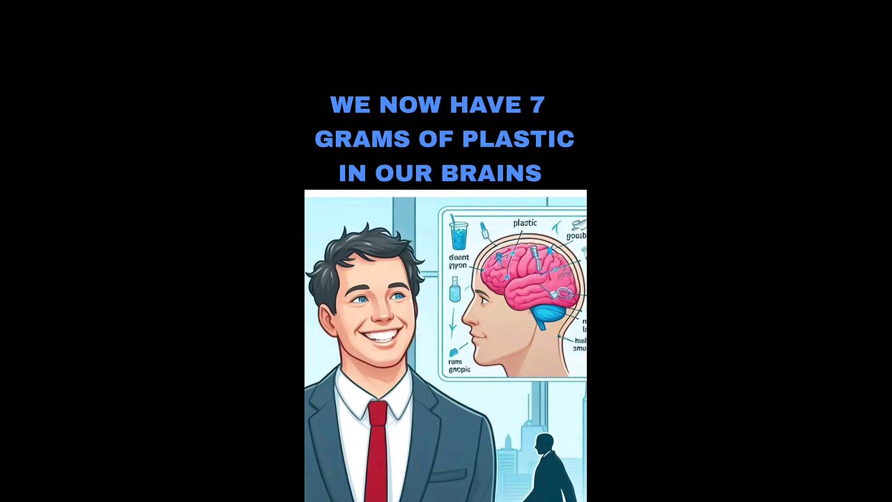 We have 7 grams of plastic in our brains