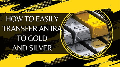 How to Easily Transfer an IRA to Gold and Silver