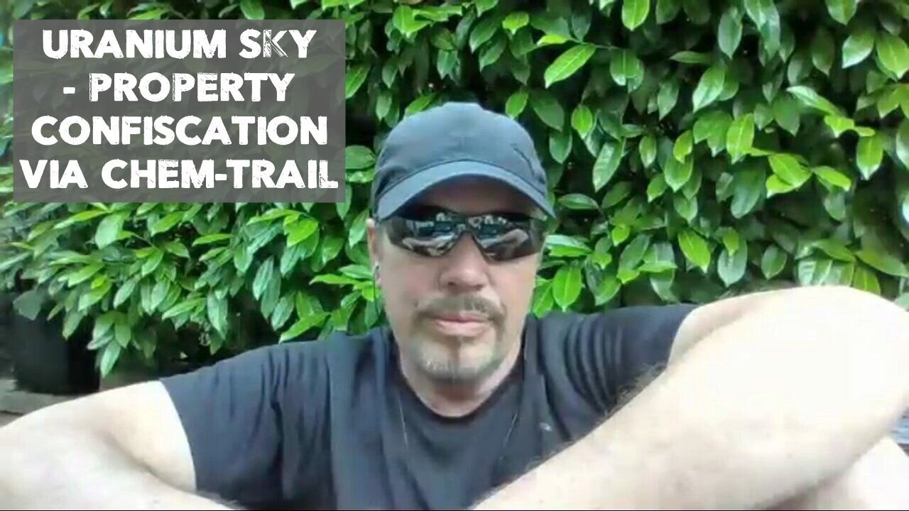 URANIUM SKY - PROPERTY CONFISCATION VIA CHEM-TRAIL