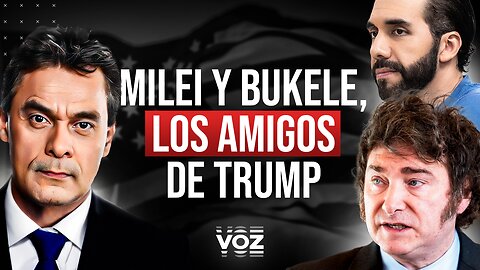 Milei y Bukele, los amigos de Trump - Episodio 84