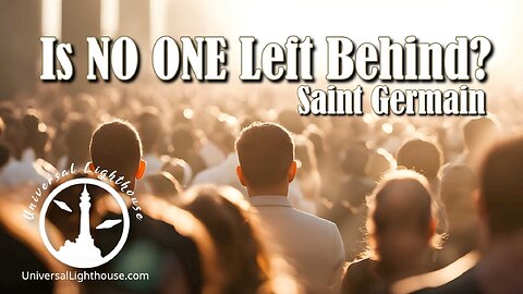 Is NO ONE Left Behind? ~ Saint Germain